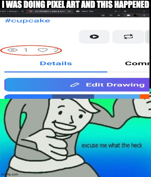 I WAS DOING PIXEL ART AND THIS HAPPENED | image tagged in excuse me what the heck | made w/ Imgflip meme maker