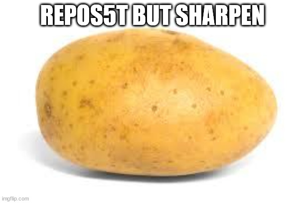 Potato | REPOS5T BUT SHARPEN | image tagged in potato | made w/ Imgflip meme maker