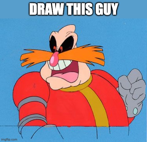 Dr Robotnik | DRAW THIS GUY | image tagged in dr robotnik | made w/ Imgflip meme maker