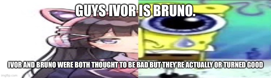 Minecraft story mode | GUYS IVOR IS BRUNO. IVOR AND BRUNO WERE BOTH THOUGHT TO BE BAD BUT THEY’RE ACTUALLY OR TURNED GOOD | image tagged in lol | made w/ Imgflip meme maker
