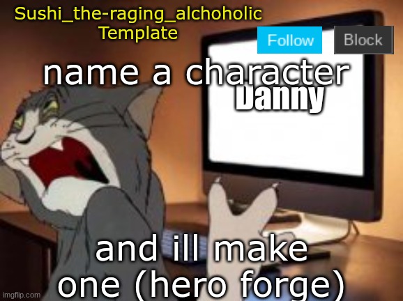 Make sure its easy because i'm not sure if you can make those | name a character; and ill make one (hero forge) | image tagged in sushi_the-raging_alchoholic template | made w/ Imgflip meme maker