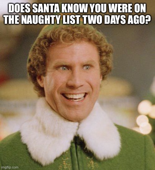 Buddith | DOES SANTA KNOW YOU WERE ON THE NAUGHTY LIST TWO DAYS AGO? | image tagged in buddith | made w/ Imgflip meme maker