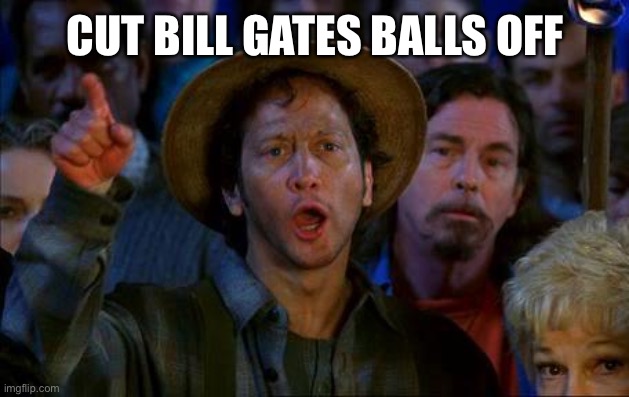 He is trying to kill us all | CUT BILL GATES BALLS OFF | image tagged in rob schnizzlit cut his head off | made w/ Imgflip meme maker
