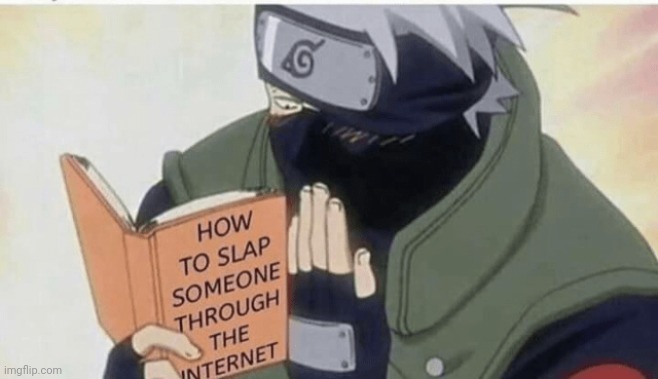 Kakashi Hatake How to slap someone through the Internet meme | image tagged in kakashi hatake how to slap someone through the internet meme | made w/ Imgflip meme maker