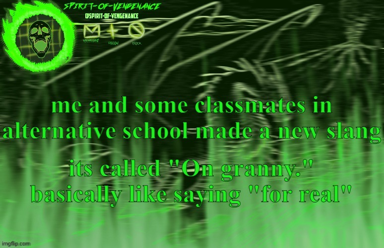 On granny, bro. on granny. | me and some classmates in alternative school made a new slang; its called "On granny." basically like saying "for real" | image tagged in spirit-of-vengeance template courtesy of the-lunatic-cultist | made w/ Imgflip meme maker