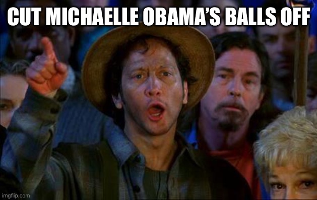 Rob Schnizzlit Cut his head off | CUT MICHAELLE OBAMA’S BALLS OFF | image tagged in rob schnizzlit cut his head off | made w/ Imgflip meme maker