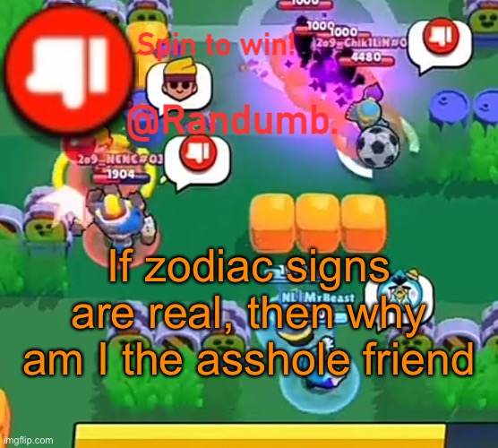 Hmm? Anyone? | If zodiac signs are real, then why am I the asshole friend | image tagged in randumb announcement | made w/ Imgflip meme maker