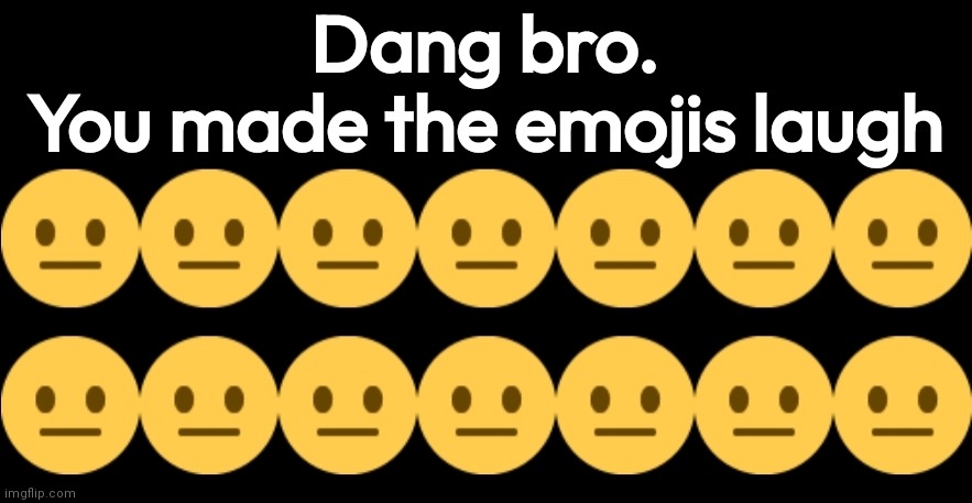 High Quality You made the emojis laugh Blank Meme Template