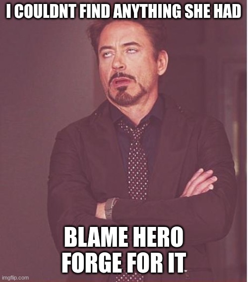 Face You Make Robert Downey Jr Meme | I COULDNT FIND ANYTHING SHE HAD BLAME HERO FORGE FOR IT | image tagged in memes,face you make robert downey jr | made w/ Imgflip meme maker