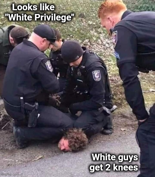 I can feel it | Looks like  "White Privilege"; White guys      
   get 2 knees | image tagged in white privilege,well yes but actually no,discovering something that doesn t exist | made w/ Imgflip meme maker