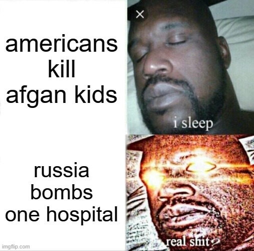 Sleeping Shaq Meme | americans kill afgan kids; russia bombs one hospital | image tagged in memes,sleeping shaq | made w/ Imgflip meme maker