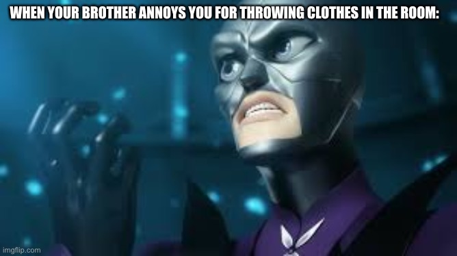 angry hawkmoth miraculous ladybug hawk moth | WHEN YOUR BROTHER ANNOYS YOU FOR THROWING CLOTHES IN THE ROOM: | image tagged in angry hawkmoth miraculous ladybug hawk moth | made w/ Imgflip meme maker