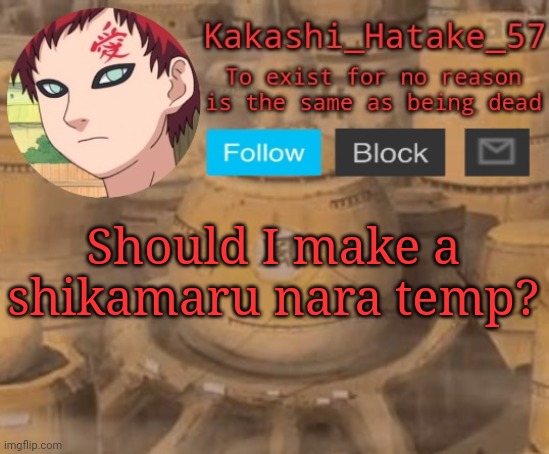 Kakashi_Hatake_57 | Should I make a shikamaru nara temp? | image tagged in kakashi_hatake_57 | made w/ Imgflip meme maker