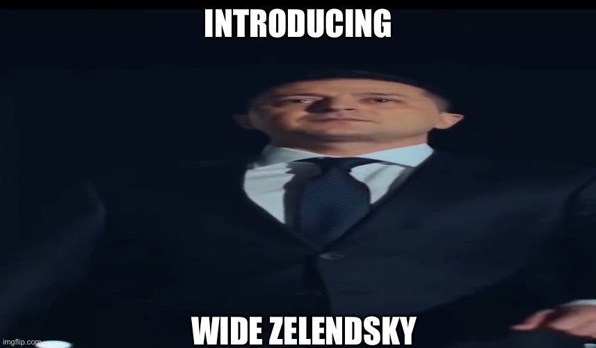 Replace wide Putin into wide Zelendsky | INTRODUCING; WIDE ZELENDSKY | image tagged in stop hating russians,ukrainian lives matter | made w/ Imgflip meme maker