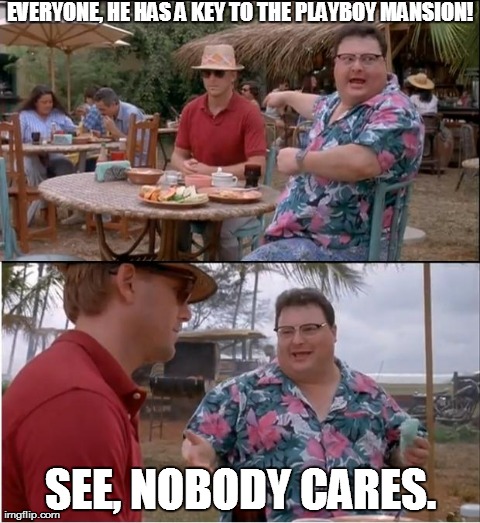 See Nobody Cares Meme | EVERYONE, HE HAS A KEY TO THE PLAYBOY MANSION! SEE, NOBODY CARES. | image tagged in memes,see nobody cares | made w/ Imgflip meme maker