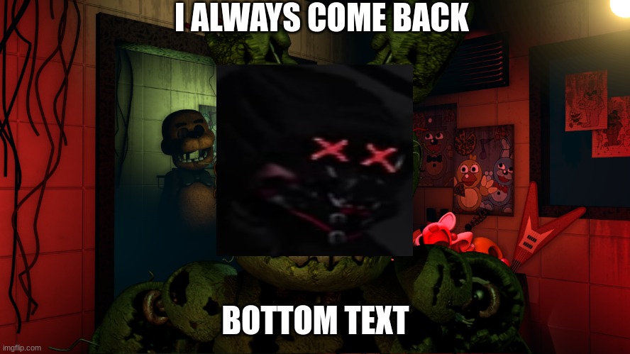 I ALWAYS COME BACK; BOTTOM TEXT | image tagged in Project863 | made w/ Imgflip meme maker