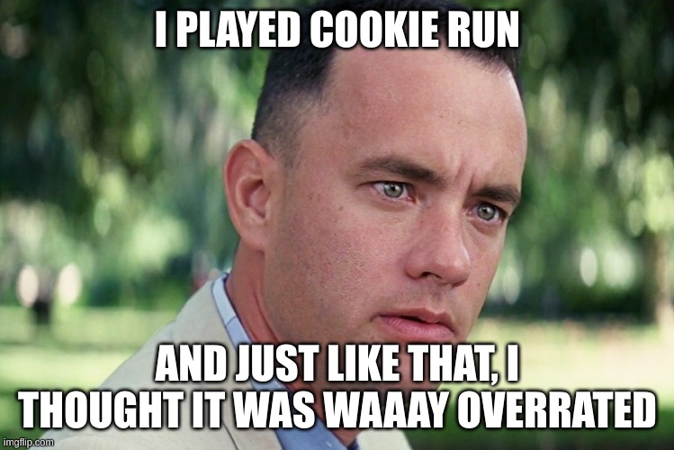 And Just Like That | I PLAYED COOKIE RUN; AND JUST LIKE THAT, I THOUGHT IT WAS WAAAY OVERRATED | image tagged in memes,and just like that | made w/ Imgflip meme maker