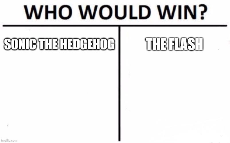 sonic the hedgehog vs the flash meme | SONIC THE HEDGEHOG; THE FLASH | image tagged in memes,who would win,sonic the hedgehog,the flash | made w/ Imgflip meme maker