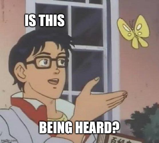 Is This A Pigeon | IS THIS; BEING HEARD? | image tagged in memes,is this a pigeon | made w/ Imgflip meme maker