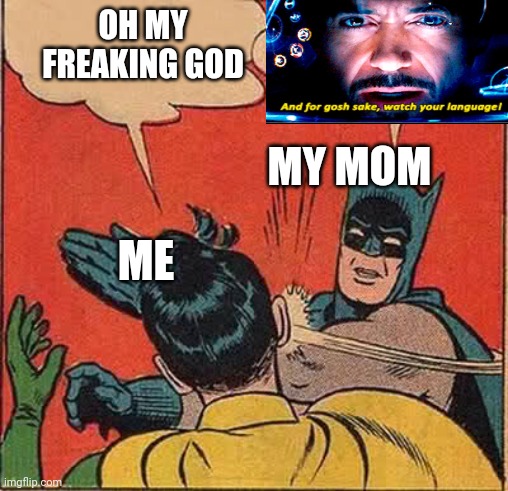 Lol | OH MY FREAKING GOD; MY MOM; ME | image tagged in memes,batman slapping robin | made w/ Imgflip meme maker