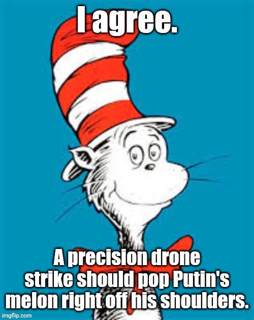 obiden - Shat in the Hat | I agree. A precision drone strike should pop Putin's melon right off his shoulders. | image tagged in obiden - shat in the hat | made w/ Imgflip meme maker