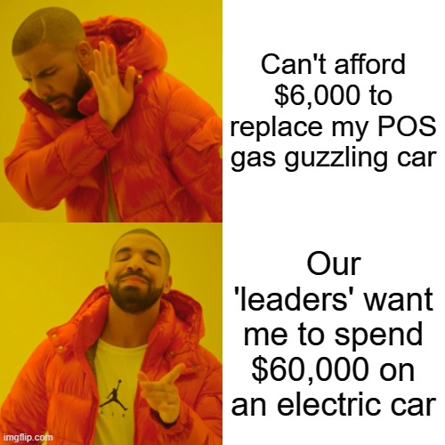 When we're all driving electric ars what will happen to the price of electricity? | Can't afford $6,000 to replace my POS gas guzzling car Our 'leaders' want me to spend $60,000 on an electric car | image tagged in drake hotline bling,gas prices,biden's economy | made w/ Imgflip meme maker