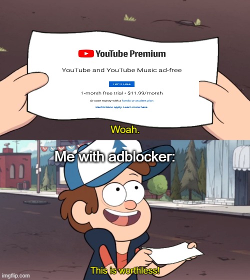 Who needs Premium | Me with adblocker: | image tagged in this is worthless,youtube | made w/ Imgflip meme maker
