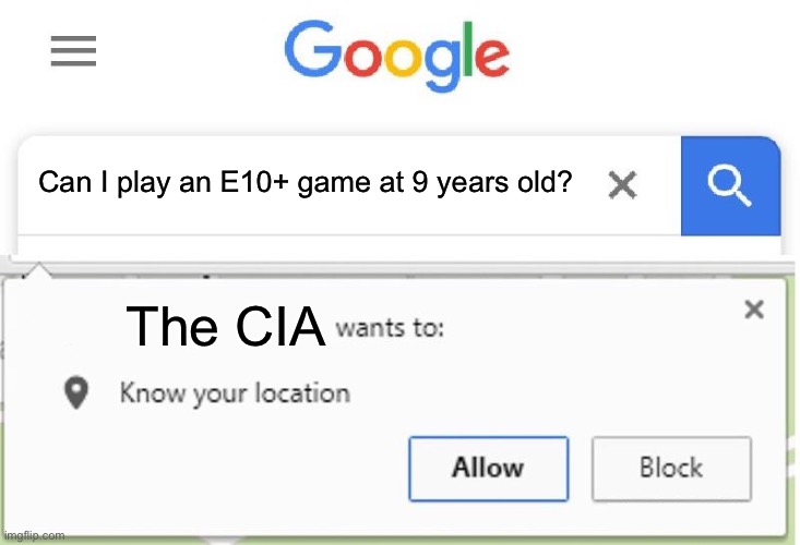 Wants to know your location | Can I play an E10+ game at 9 years old? The CIA | image tagged in wants to know your location | made w/ Imgflip meme maker