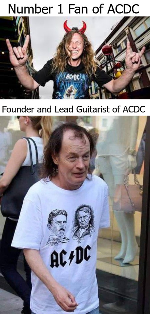 Number 1 Fan of ACDC; Founder and Lead Guitarist of ACDC | image tagged in acdc | made w/ Imgflip meme maker