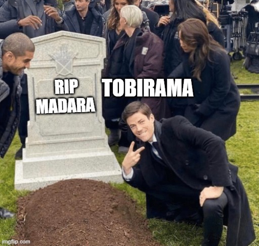 tobirama rascist | TOBIRAMA; RIP MADARA | image tagged in grant gustin over grave | made w/ Imgflip meme maker