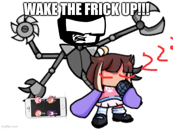 Add a face to QT and KB! | WAKE THE FRICK UP!!! | image tagged in add a face to qt and kb | made w/ Imgflip meme maker