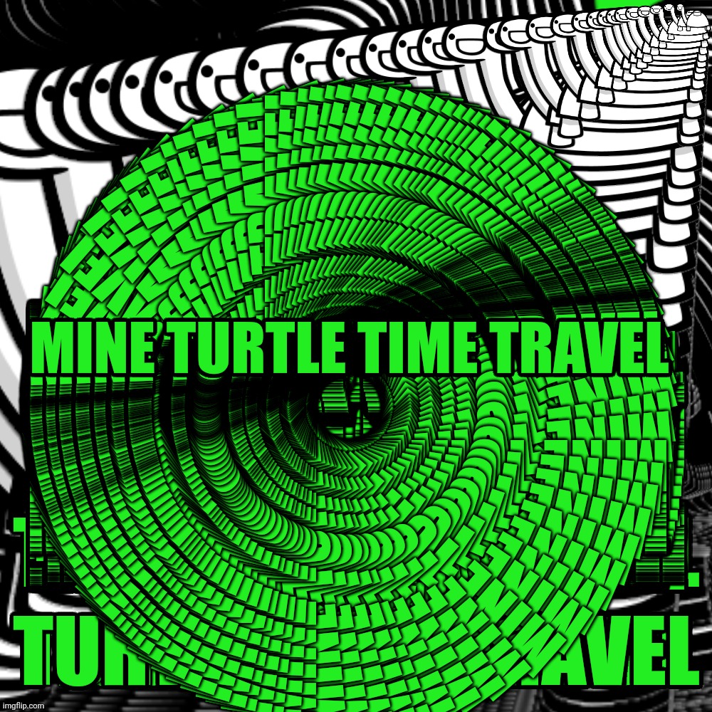 Mine Turtle Time Travel | MINE TURTLE TIME TRAVEL | image tagged in memes,blank transparent square | made w/ Imgflip meme maker
