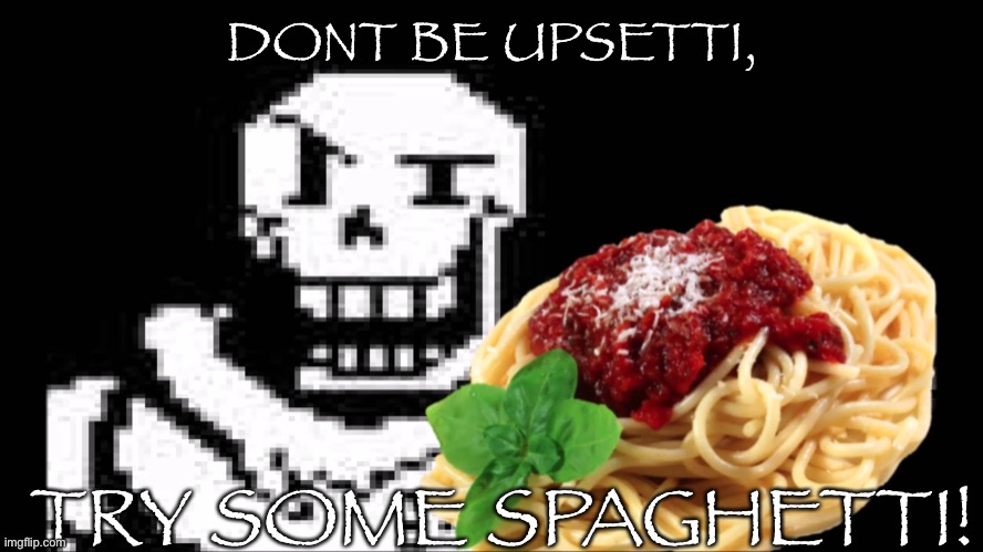 Papyrus Spaghetti | DONT BE UPSETTI, TRY SOME SPAGHETTI! | image tagged in papyrus spaghetti | made w/ Imgflip meme maker