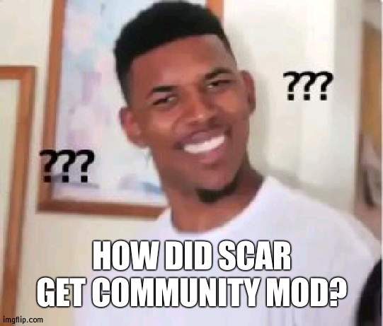 Last I heard he was 19, feels random and he still needs a bit more work in certain areas | HOW DID SCAR GET COMMUNITY MOD? | image tagged in nick young | made w/ Imgflip meme maker