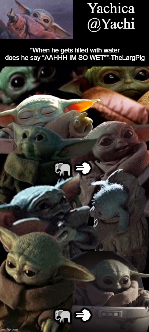 Yachi's baby Yoda temp | 🐘💨; 🐘💨 | image tagged in yachi's baby yoda temp | made w/ Imgflip meme maker