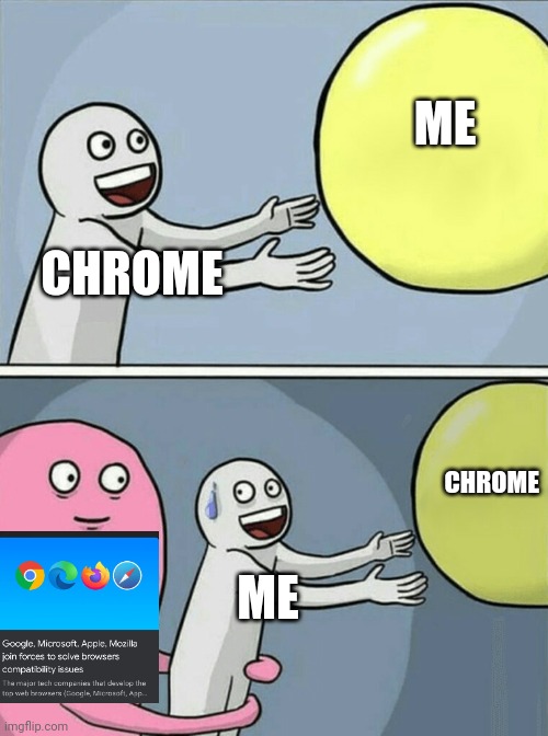 Running Away Balloon | ME; CHROME; CHROME; ME | image tagged in memes,running away balloon | made w/ Imgflip meme maker