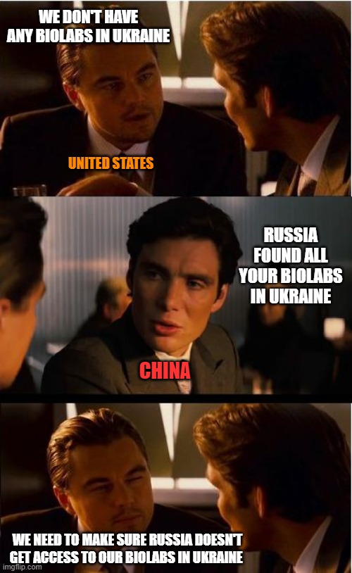 Inception | WE DON'T HAVE ANY BIOLABS IN UKRAINE; UNITED STATES; RUSSIA FOUND ALL YOUR BIOLABS IN UKRAINE; CHINA; WE NEED TO MAKE SURE RUSSIA DOESN'T GET ACCESS TO OUR BIOLABS IN UKRAINE | image tagged in memes,inception | made w/ Imgflip meme maker