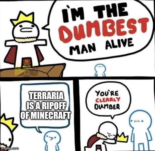 Dumb | TERRARIA IS A RIPOFF OF MINECRAFT | image tagged in dumbest man alive blank | made w/ Imgflip meme maker