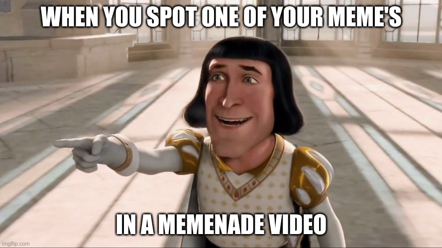 bacon milk | WHEN YOU SPOT ONE OF YOUR MEME'S; IN A MEMENADE VIDEO | image tagged in farquaad pointing,memes | made w/ Imgflip meme maker