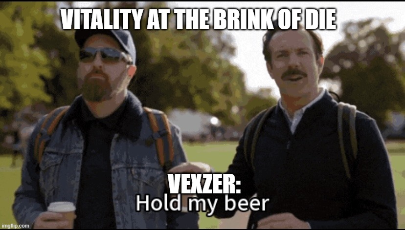 Hold my beer | VITALITY AT THE BRINK OF DIE; VEXZER: | image tagged in hold my beer | made w/ Imgflip meme maker