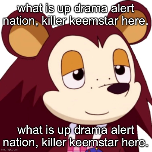 reminds me of 6th grade where this would be the only thing me and my friends said | what is up drama alert nation, killer keemstar here. what is up drama alert nation, killer keemstar here. | made w/ Imgflip meme maker