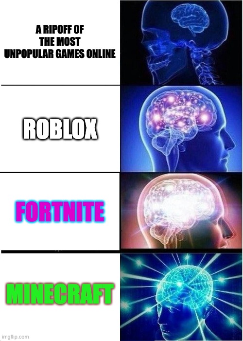 Expanding Brain | A RIPOFF OF THE MOST UNPOPULAR GAMES ONLINE; ROBLOX; FORTNITE; MINECRAFT | image tagged in memes,expanding brain | made w/ Imgflip meme maker