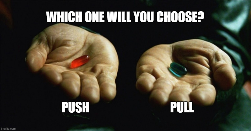 Push vs Pull model | WHICH ONE WILL YOU CHOOSE? PUSH; PULL | image tagged in red pill blue pill | made w/ Imgflip meme maker