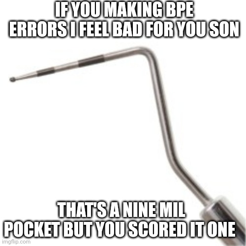 BPE error | IF YOU MAKING BPE ERRORS I FEEL BAD FOR YOU SON; THAT'S A NINE MIL POCKET BUT YOU SCORED IT ONE | image tagged in dental,dentist,jay z,99 problems,rap battle,mental health | made w/ Imgflip meme maker