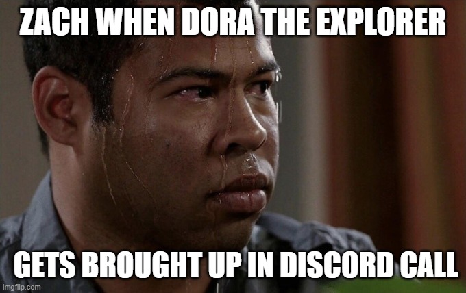 ZACH WHEN DORA THE EXPLORER; GETS BROUGHT UP IN DISCORD CALL | made w/ Imgflip meme maker