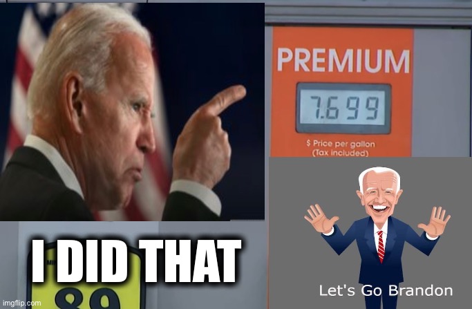 Biden’s Handy Work! | I DID THAT | image tagged in gasoline,gas,lets go brandon,ukraine,russia | made w/ Imgflip meme maker