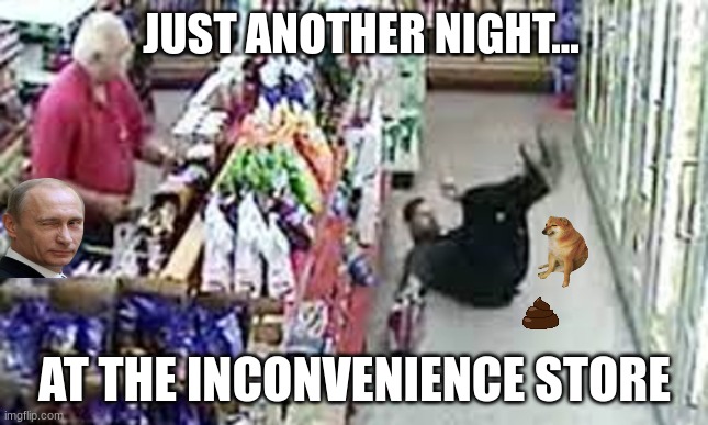 Read More by Reid Moore: Nuggitz | JUST ANOTHER NIGHT... AT THE INCONVENIENCE STORE | image tagged in inconvenience store,putin,reid moore,funny,nuggitz | made w/ Imgflip meme maker