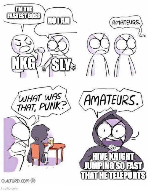 BRRRRR | I'M THE FASTEST BOSS; NO I AM; NKG; SLY; HIVE KNIGHT JUMPING SO FAST THAT HE TELEPORTS | image tagged in amateurs,hollow knight | made w/ Imgflip meme maker