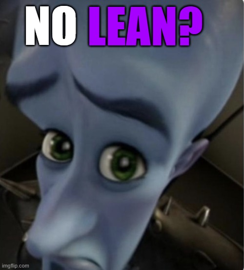 idk | NO; LEAN? | image tagged in no bitches template | made w/ Imgflip meme maker