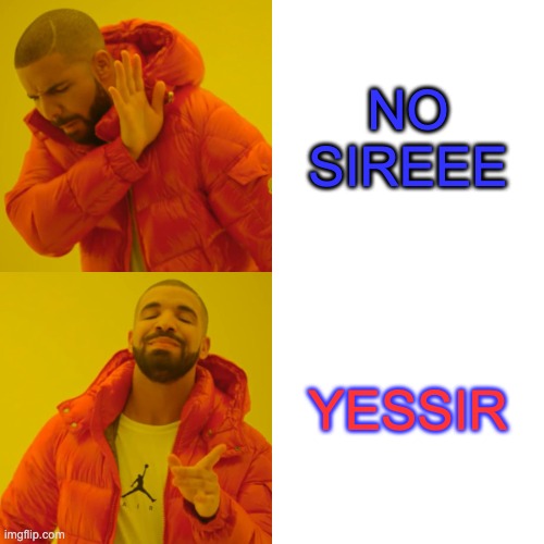 Drake be like | NO SIREEE; YESSIR | image tagged in memes,drake hotline bling | made w/ Imgflip meme maker